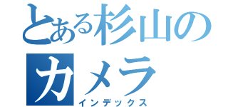 とある杉山のカメラ（インデックス）