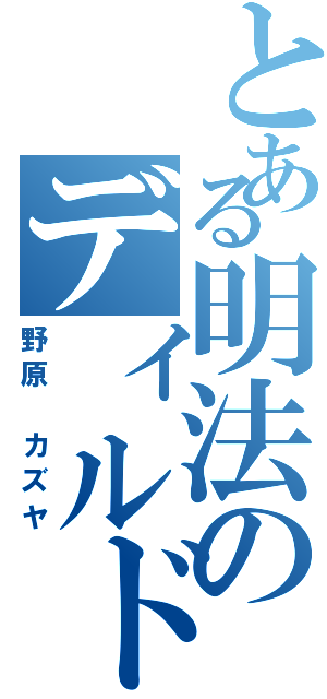 とある明法のディルド（野原　カズヤ）