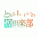 とあるＬｉｎｅの煌倶楽部（ファンクラブ）