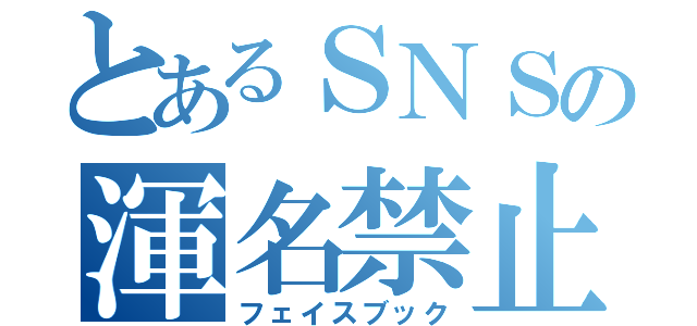 とあるＳＮＳの渾名禁止（フェイスブック）