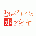 とあるブレフラ野郎のホッシャン（ｉｎｉｓｙａｒｕ）