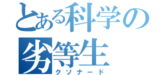 とある科学の劣等生（クソナード）