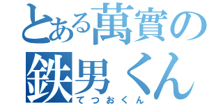 とある萬實の鉄男くん（てつおくん）