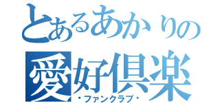 とあるあかりの愛好倶楽部（〜ファンクラブ〜）