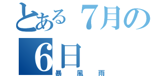 とある７月の６日（暴風雨）