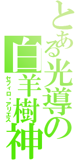 とある光導の白羊樹神（セフィロ・アリエス）