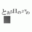 とある日の２Ｗの　（　）