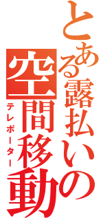 とある露払いの空間移動（テレポーター）