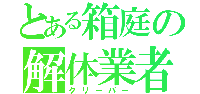 とある箱庭の解体業者（クリーパー）