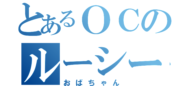 とあるＯＣのルーシー村田（おばちゃん）