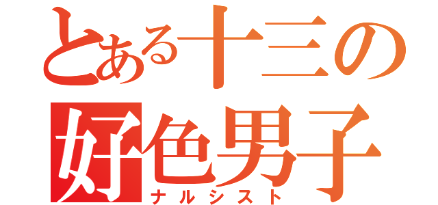 とある十三の好色男子（ナルシスト）