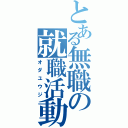 とある無職の就職活動（オダユウジ）