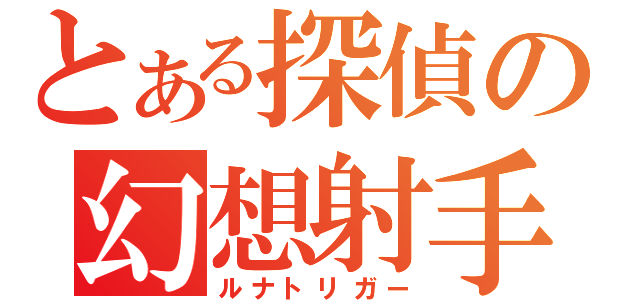 とある探偵の幻想射手（ルナトリガー）