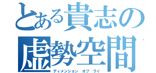 とある貴志の虚勢空間（ディメンション オブ ライ）