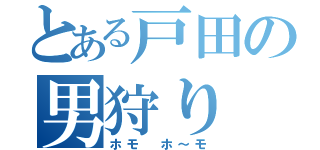 とある戸田の男狩り（ホモ　ホ～モ）