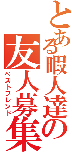 とある暇人達の友人募集（ベストフレンド）