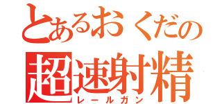 とあるおくだの超速射精（レールガン）