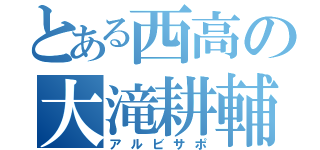 とある西高の大滝耕輔（アルビサポ）