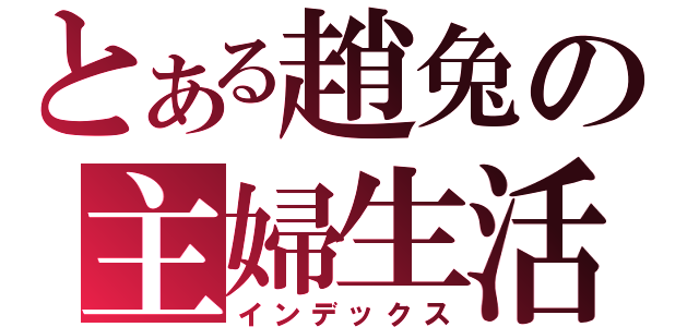 とある趙兔の主婦生活（インデックス）