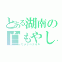 とある湖南の白もやし（ワタナベナオキ）