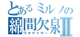 とあるミルノの綿間欠泉Ⅱ（ワタゲイザー）