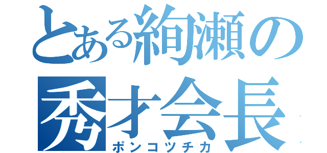 とある絢瀬の秀才会長（ポンコツチカ）