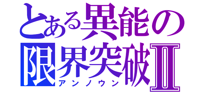 とある異能の限界突破Ⅱ（アンノウン）