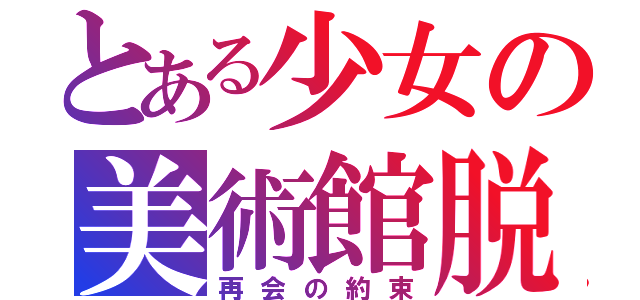 とある少女の美術館脱出（再会の約束）