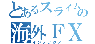 とあるスライムの海外ＦＸ実践記（インデックス）