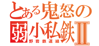 とある鬼怒の弱小私鉄Ⅱ（野岩鉄道線）