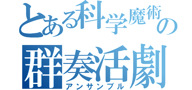 とある科学魔術の群奏活劇（アンサンブル）