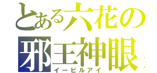 とある六花の邪王神眼（イービルアイ）