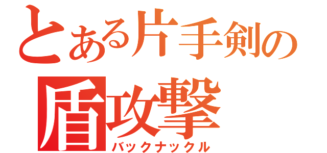 とある片手剣の盾攻撃（バックナックル）