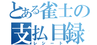 とある雀士の支払目録（レシート）