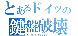 とあるドイツの鍵盤破壊（キーボードクラッシャー）