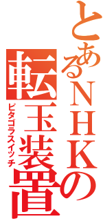 とあるＮＨＫの転玉装置（ピタゴラスイッチ）