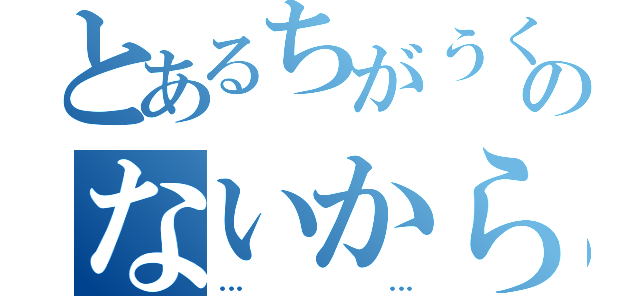 とあるちがうくのないから（……）