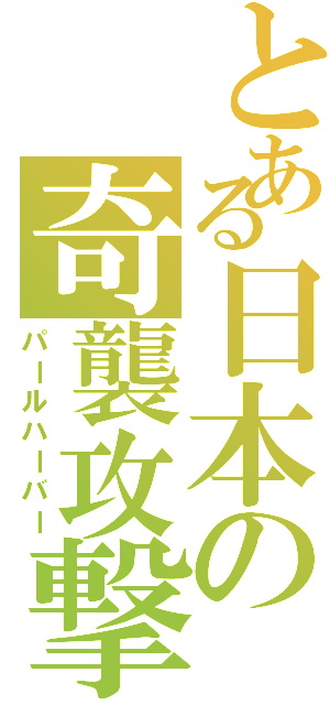 とある日本の奇襲攻撃（パールハーバー）