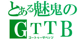 とある魅鬼のＧＴＴＢ（ゴートゥーザベッツ）