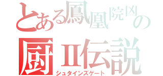 とある鳳凰院凶真の厨Ⅱ伝説（シュタインズゲート）