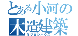 とある小河の木造建築（ミツヨシハウス）