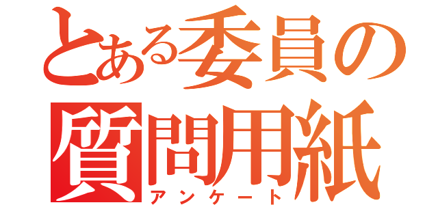 とある委員の質問用紙（アンケート）