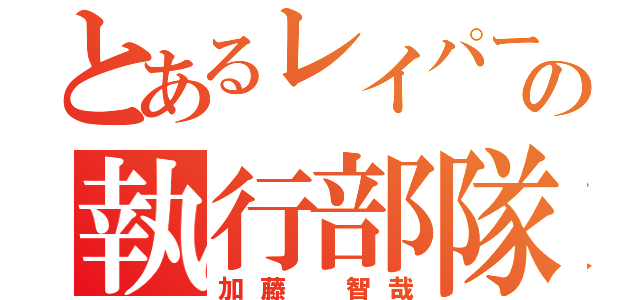 とあるレイパーの執行部隊（加藤 智哉）