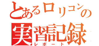 とあるロリコンの実習記録（レポート）