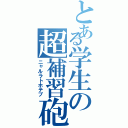 とある学生の超補習砲（ニャルラトホテプ）