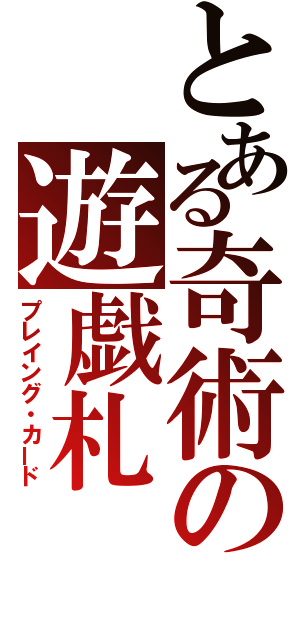 とある奇術の遊戯札（プレイング・カード）