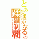 とある遥かなるの蹂躙制覇（ヴィア・エクスプグナティオ）