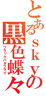 とあるｓｋｙの黒色蝶々（ブラックバタフライ）