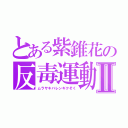 とある紫錐花の反毒運動Ⅱ（ムラサキバレンギクそく）