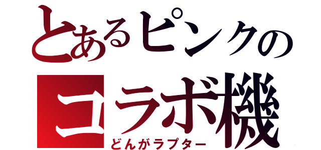 とあるピンクのコラボ機体（どんがラプター）